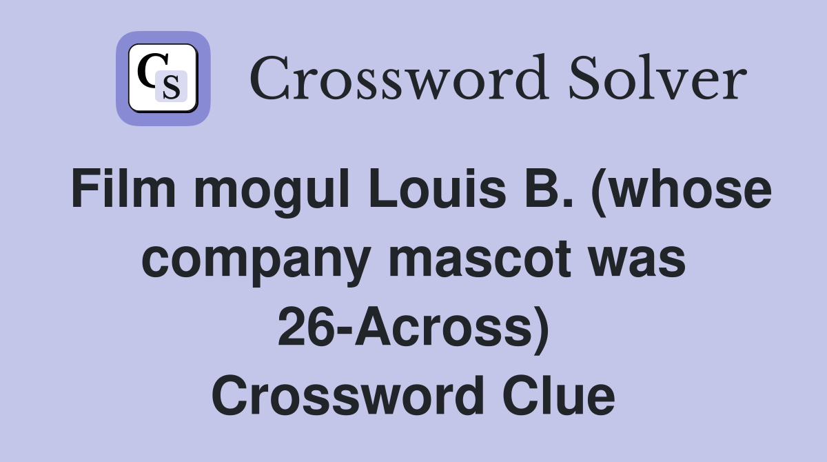 Film mogul Louis B. (whose company mascot was 26-Across) Crossword Clue