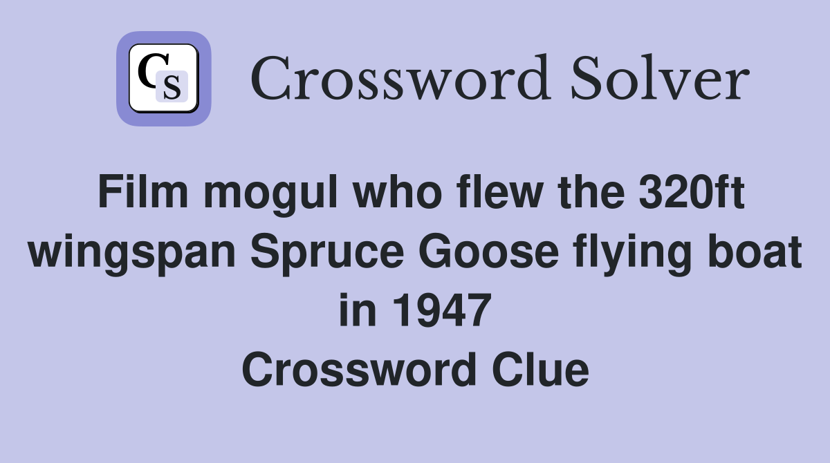 Film mogul who flew the 320ft wingspan Spruce Goose flying boat in 1947 Crossword Clue