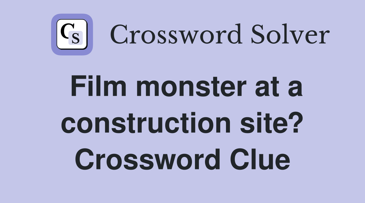 Film monster at a construction site? Crossword Clue
