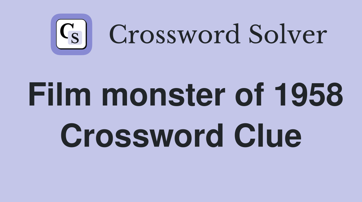Film monster of 1958 Crossword Clue