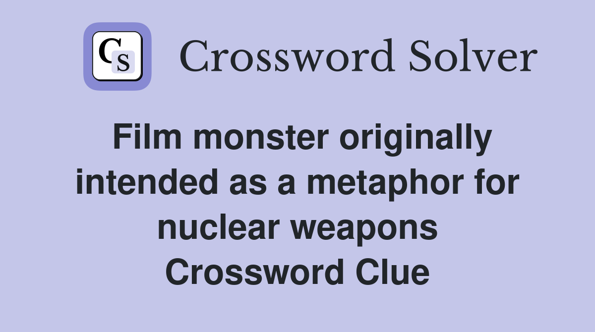 Film monster originally intended as a metaphor for nuclear weapons Crossword Clue