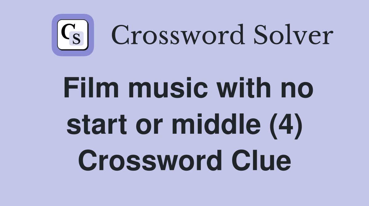 Film music with no start or middle (4) Crossword Clue