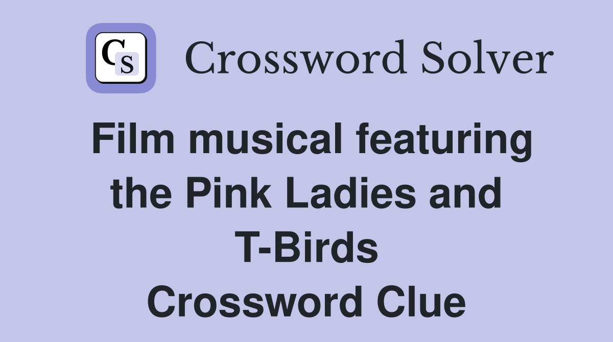 Film musical featuring the Pink Ladies and T-Birds Crossword Clue