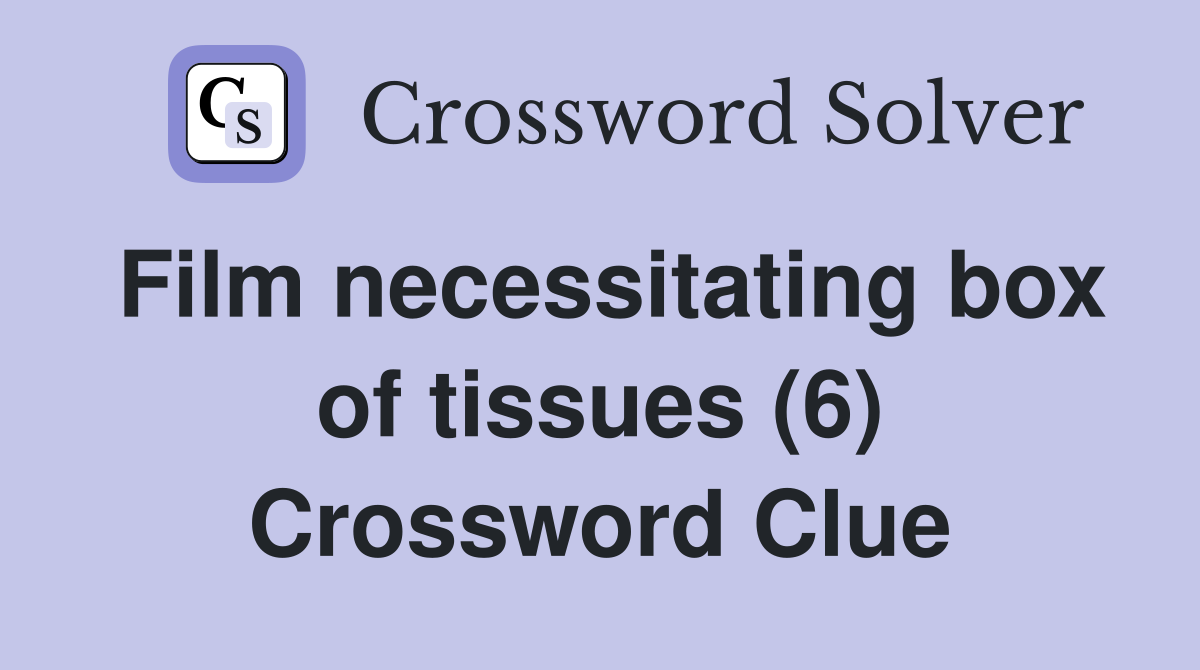 Film necessitating box of tissues (6) Crossword Clue