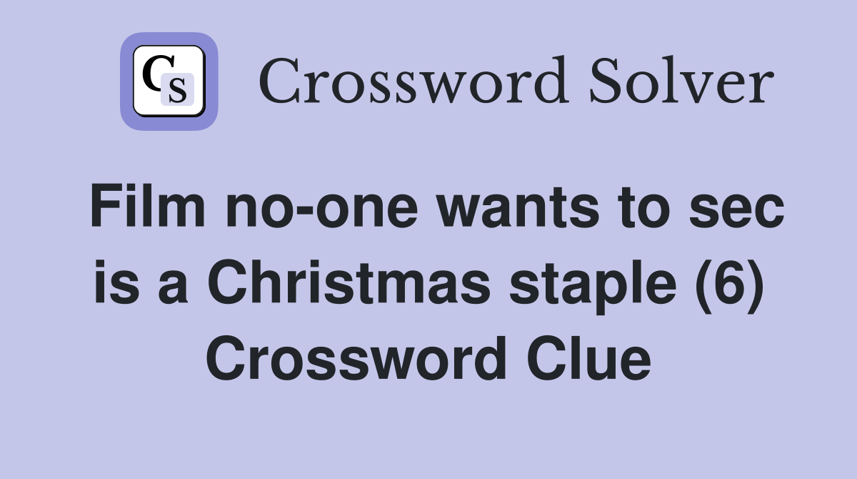 Film no-one wants to sec is a Christmas staple (6) Crossword Clue