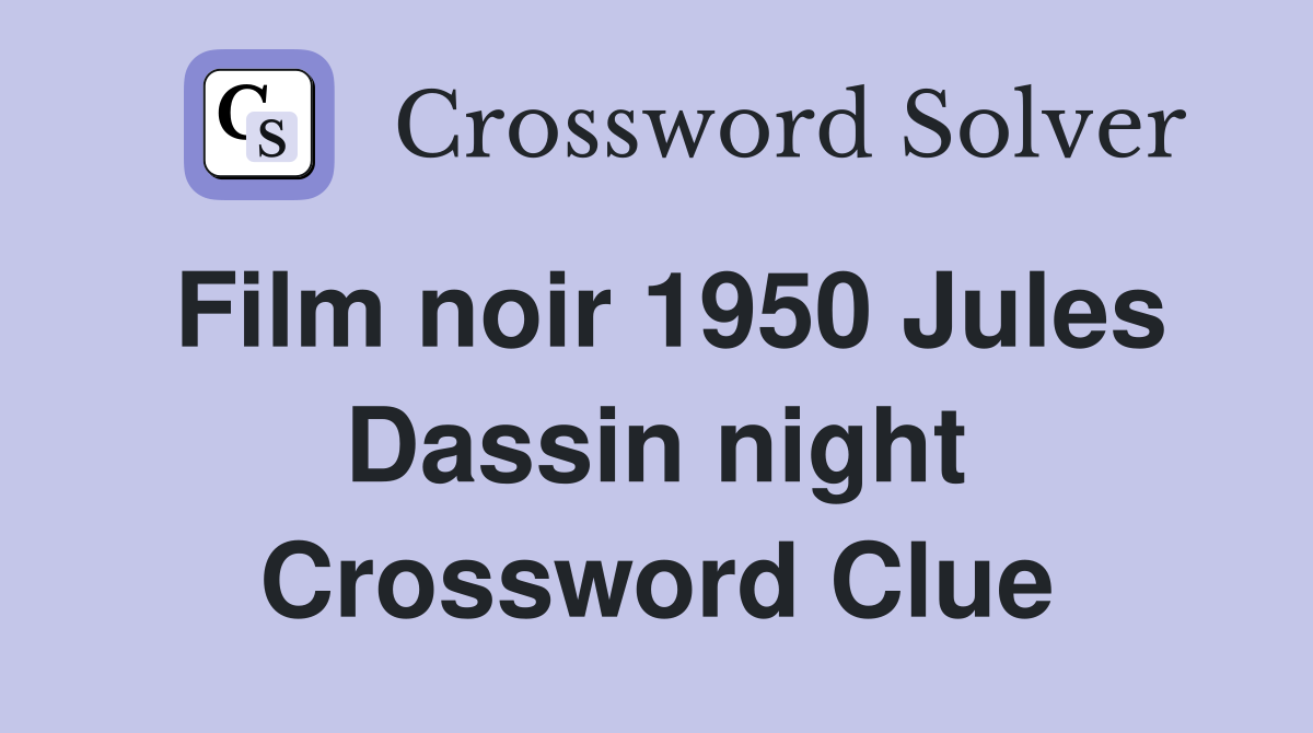 Film noir 1950 Jules Dassin night Crossword Clue
