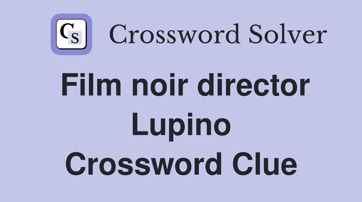 Film noir director Lupino Crossword Clue