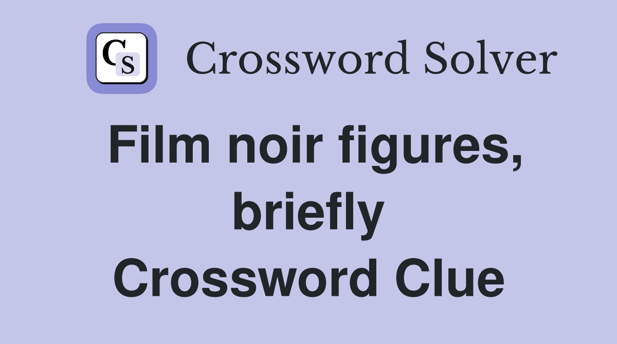 Film noir figures, briefly Crossword Clue
