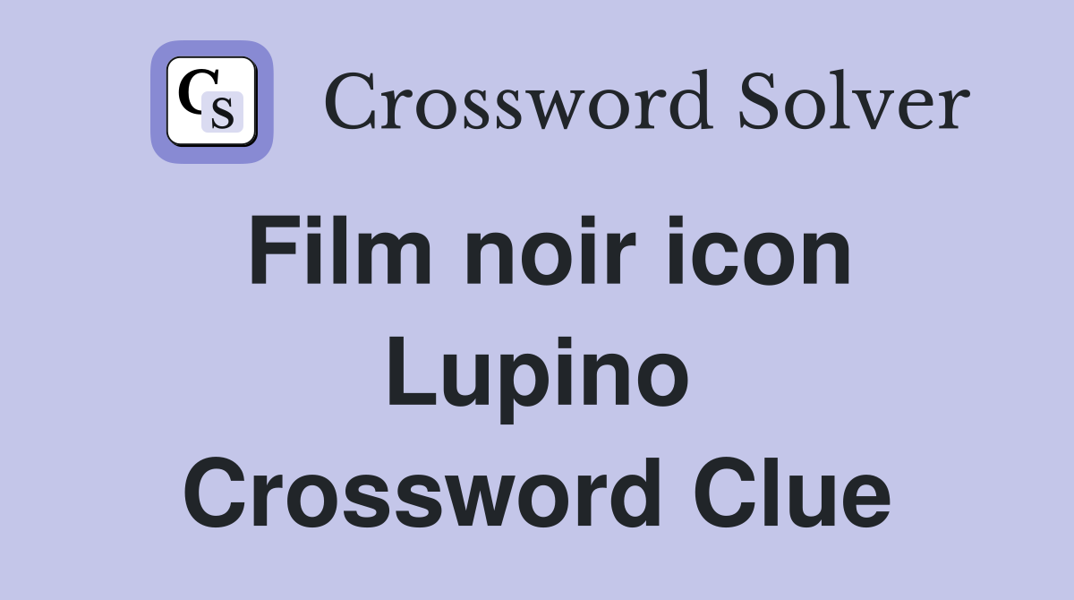 Film noir icon Lupino Crossword Clue