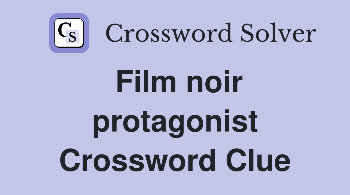 Film noir protagonist Crossword Clue