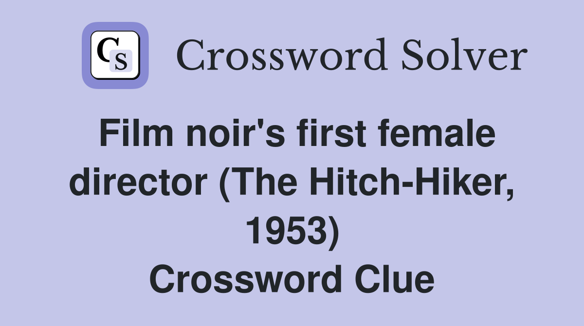 Film noir's first female director (The Hitch-Hiker, 1953) Crossword Clue