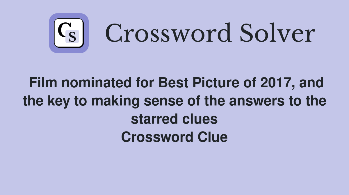 Film nominated for Best Picture of 2017, and the key to making sense of the answers to the starred clues Crossword Clue