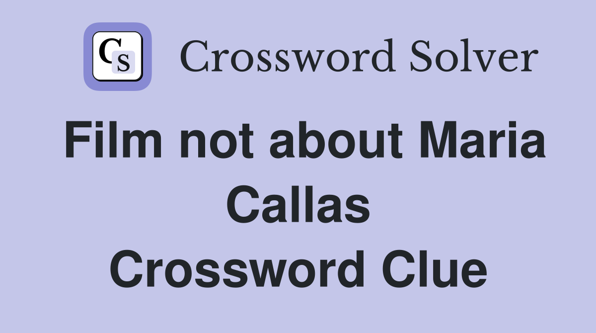 Film not about Maria Callas Crossword Clue