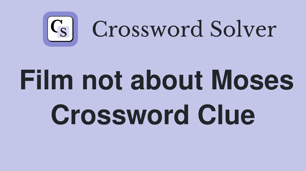 Film not about Moses Crossword Clue