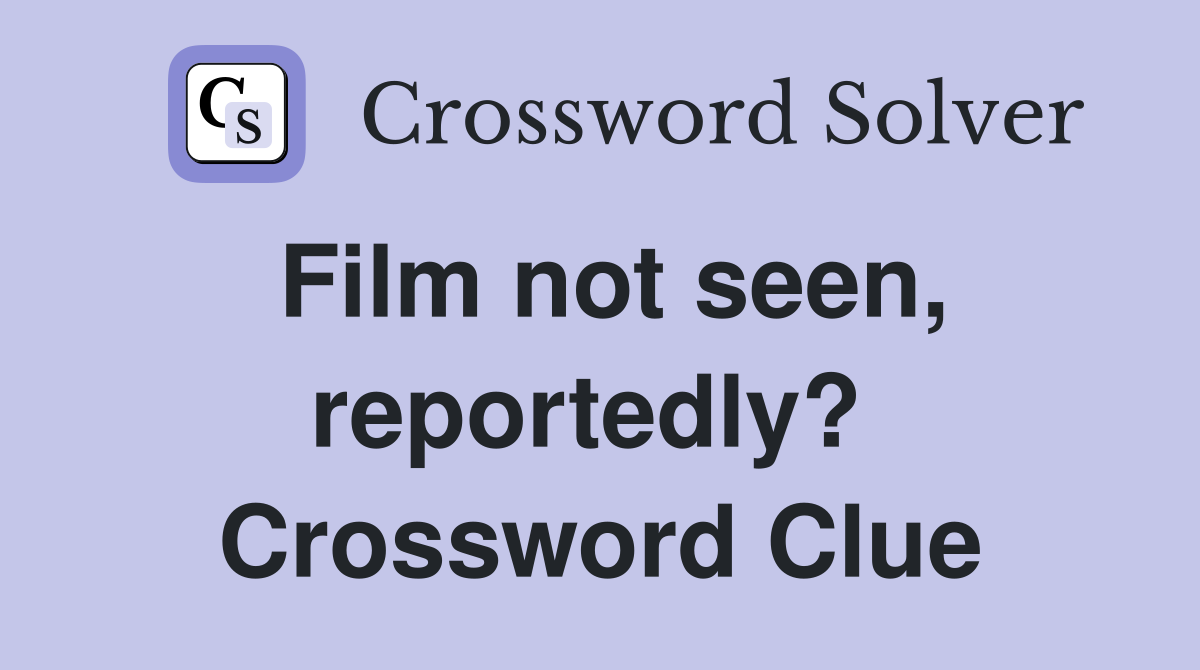 Film not seen, reportedly?  Crossword Clue