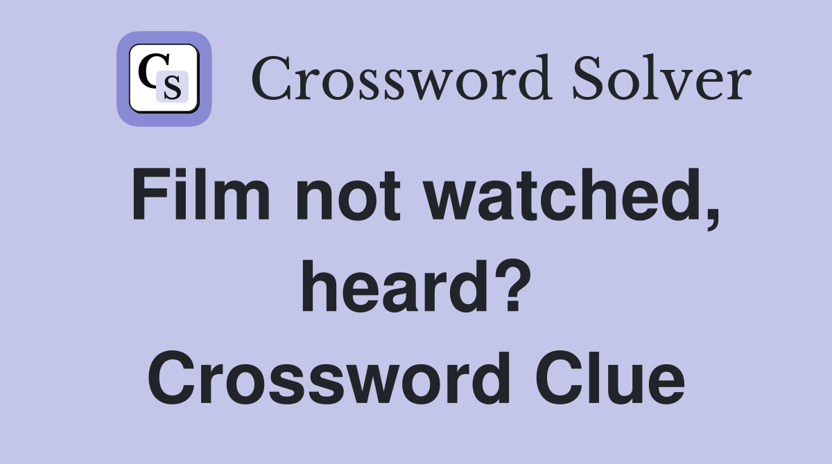 Film not watched, heard? Crossword Clue