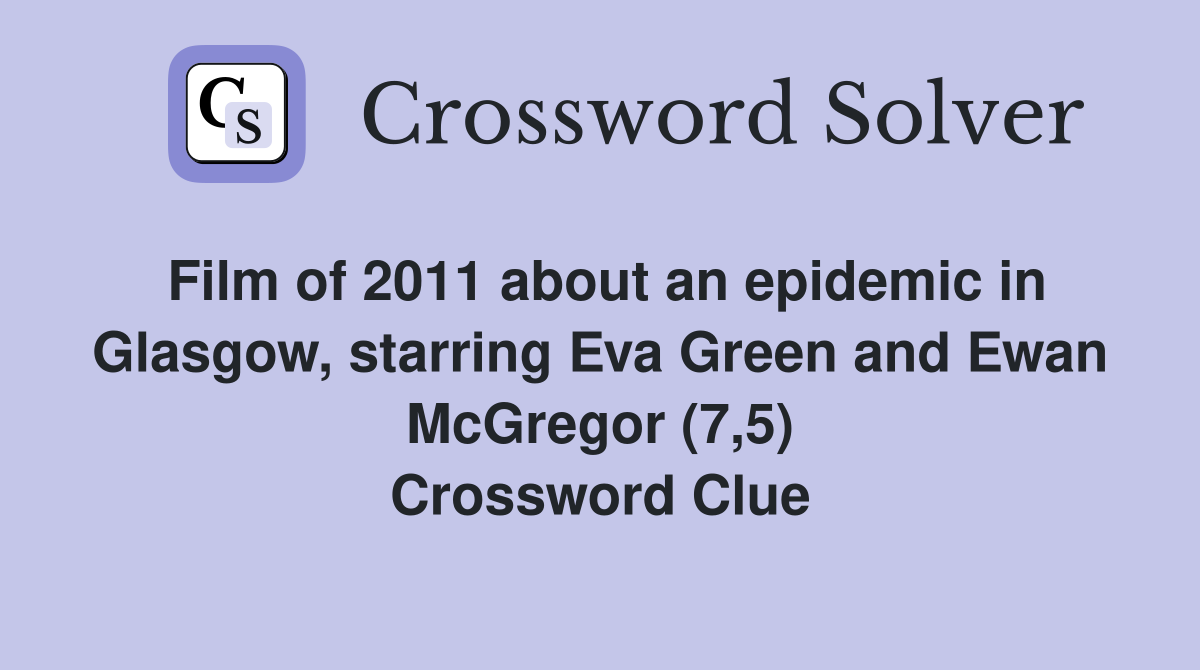 Film of 2011 about an epidemic in Glasgow, starring Eva Green and Ewan McGregor (7,5) Crossword Clue