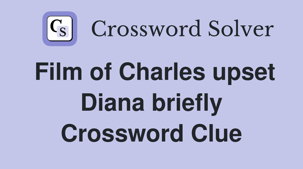 Film of Charles upset Diana briefly Crossword Clue