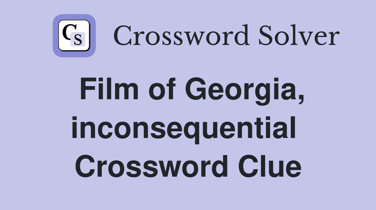 Film of Georgia, inconsequential  Crossword Clue