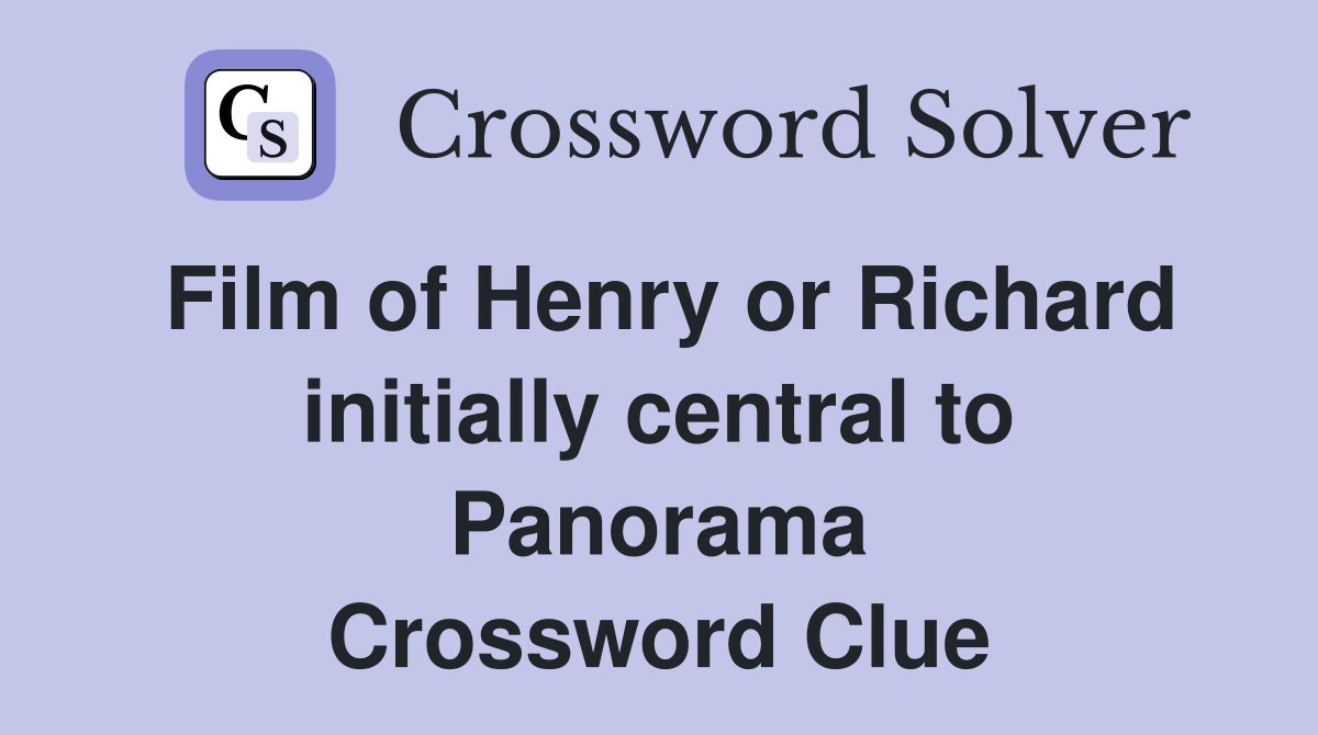 Film of Henry or Richard initially central to Panorama Crossword Clue