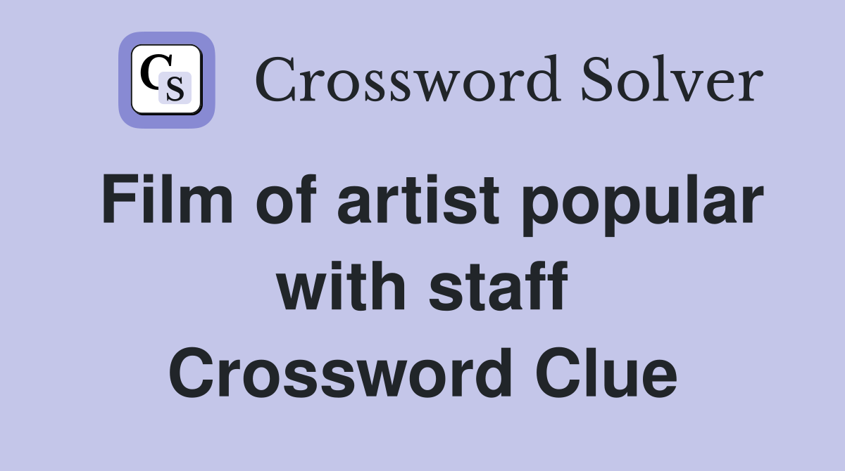 Film of artist popular with staff Crossword Clue