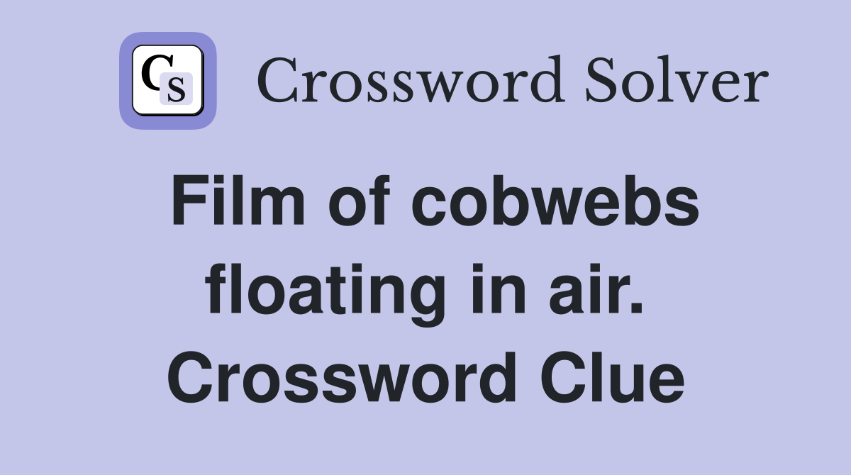 Film of cobwebs floating in air. Crossword Clue