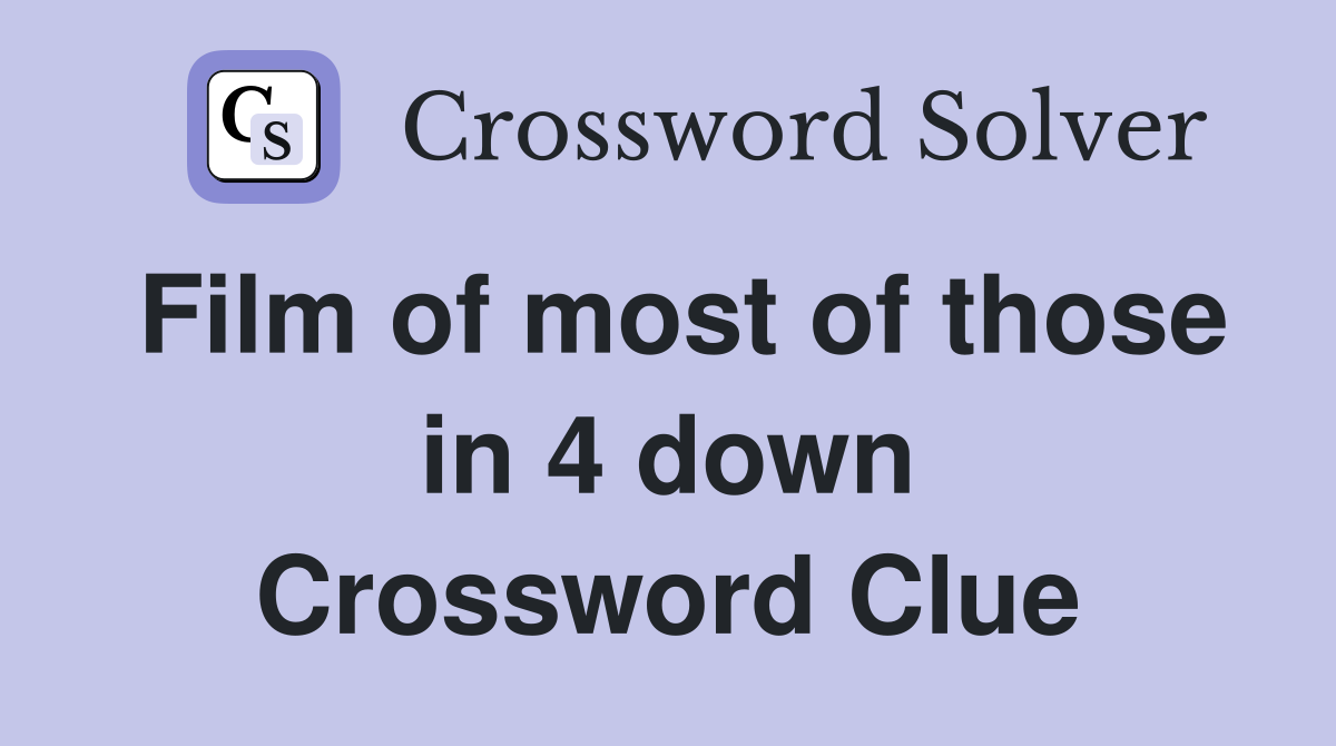 Film of most of those in 4 down Crossword Clue
