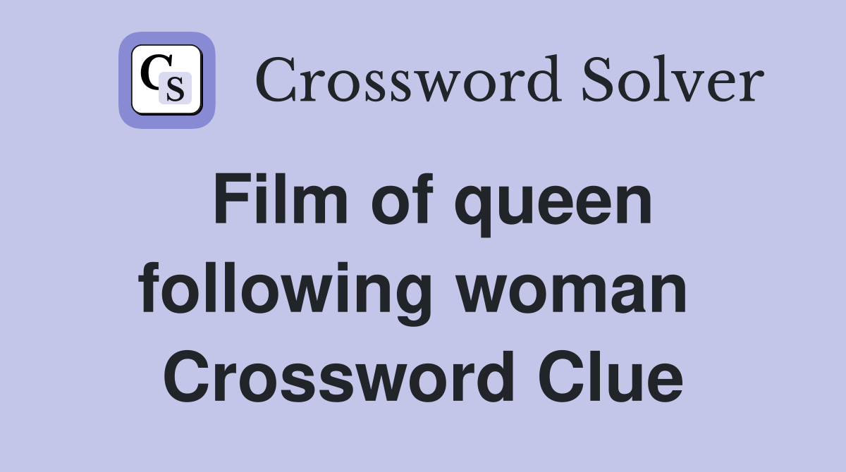 Film of queen following woman  Crossword Clue