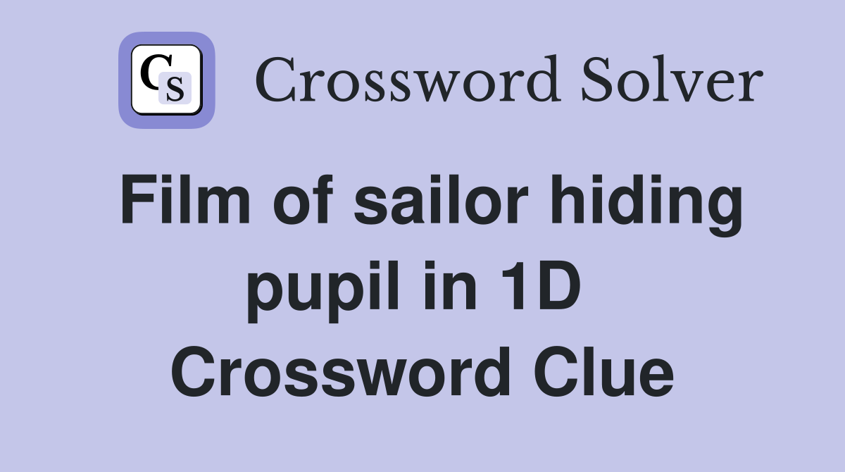 Film of sailor hiding pupil in 1D  Crossword Clue