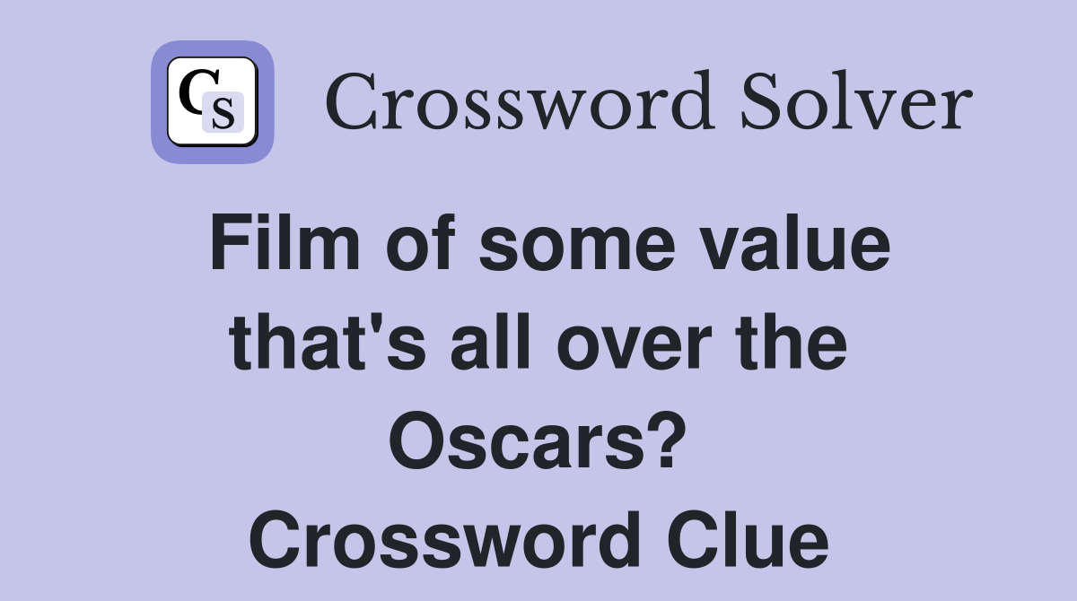 Film of some value that's all over the Oscars? Crossword Clue