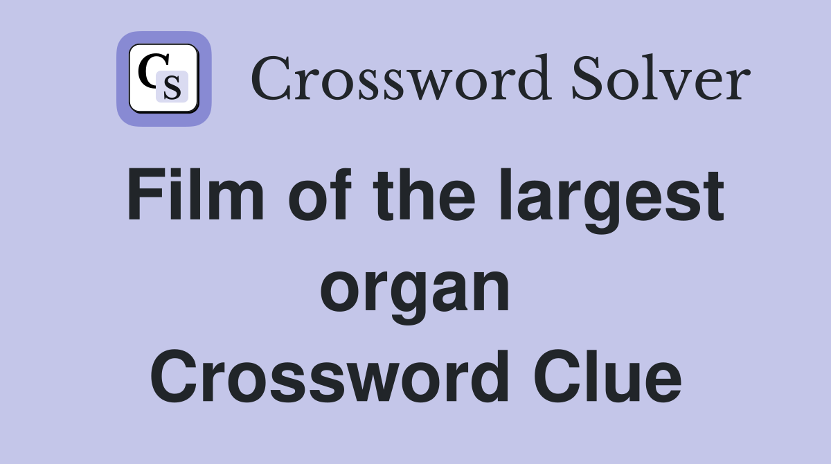 Film of the largest organ Crossword Clue