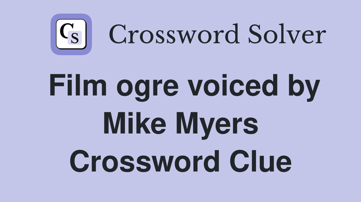 Film ogre voiced by Mike Myers Crossword Clue