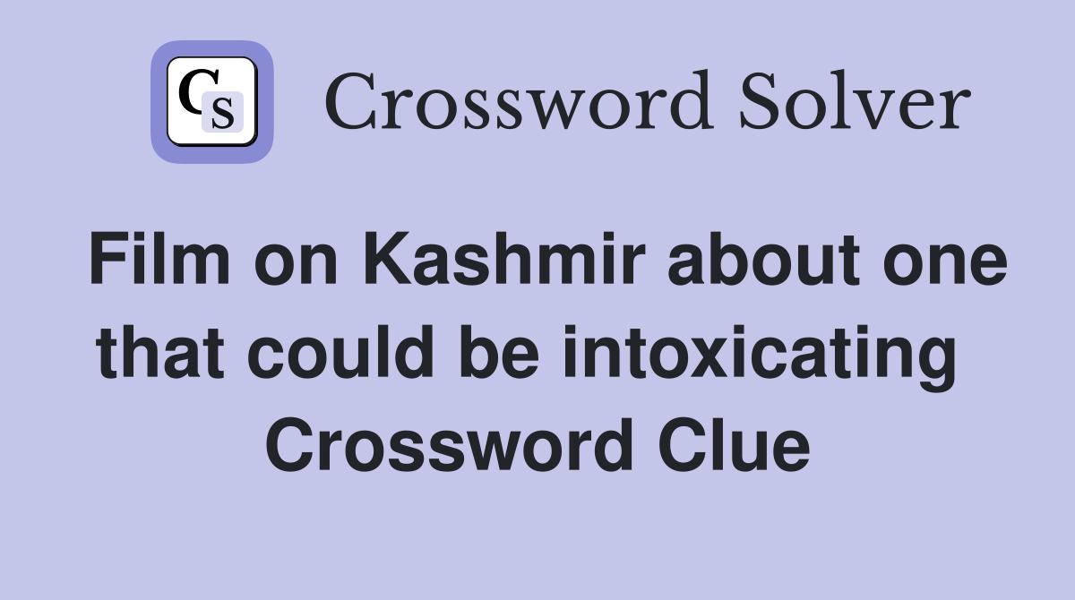 Film on Kashmir about one that could be intoxicating  Crossword Clue