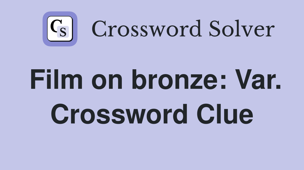 Film on bronze: Var. Crossword Clue
