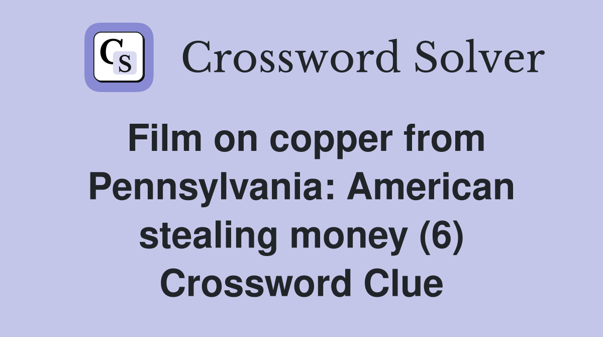 Film on copper from Pennsylvania: American stealing money (6) Crossword Clue