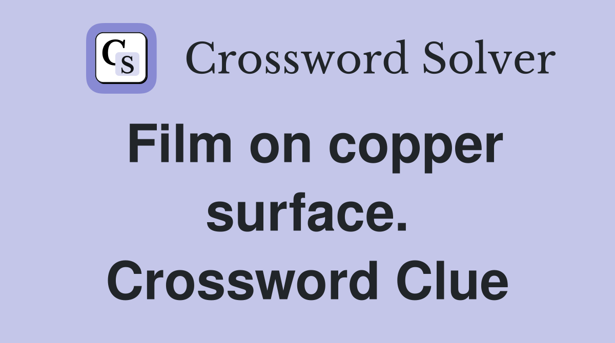 Film on copper surface. Crossword Clue