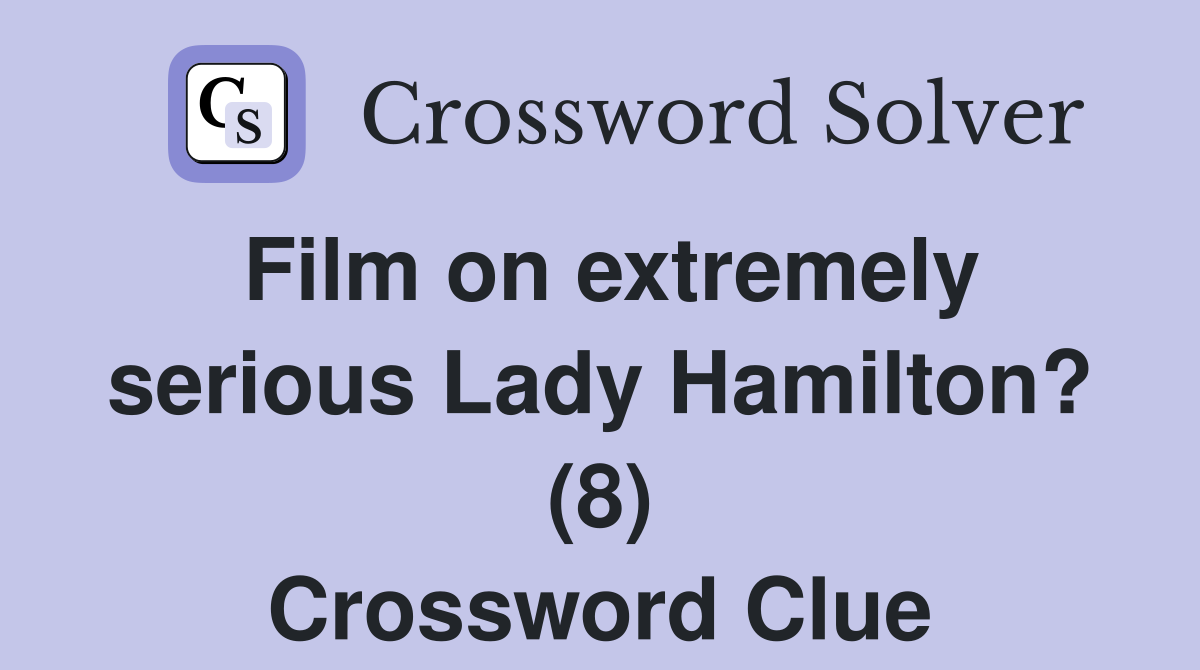 Film on extremely serious Lady Hamilton? (8) Crossword Clue