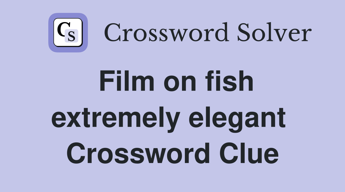 Film on fish extremely elegant  Crossword Clue