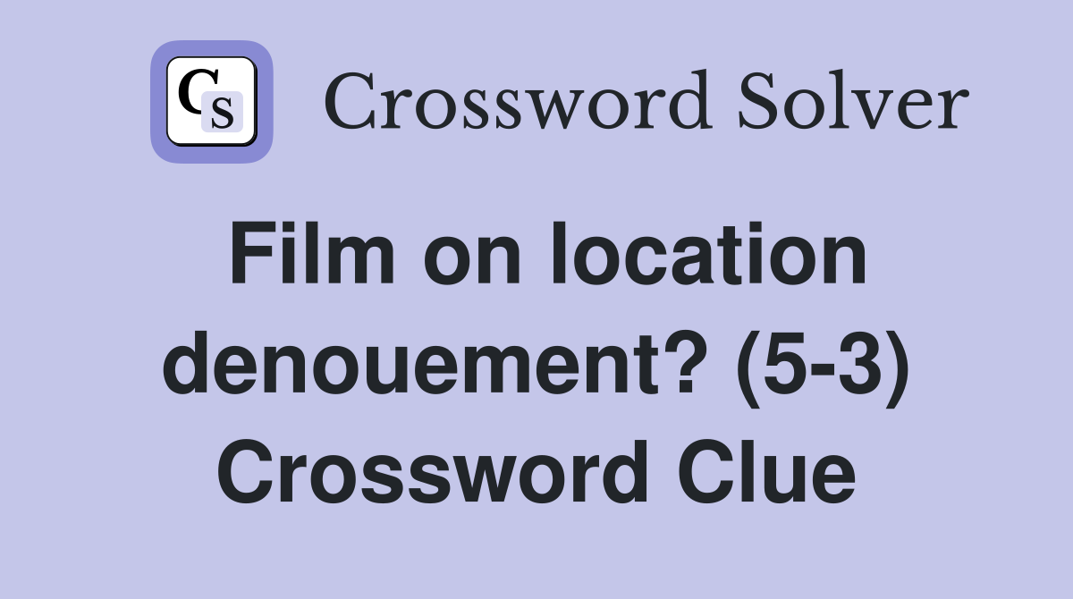Film on location denouement? (5-3) Crossword Clue