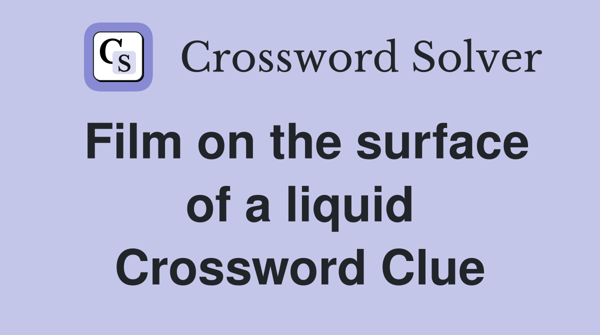 Film on the surface of a liquid Crossword Clue