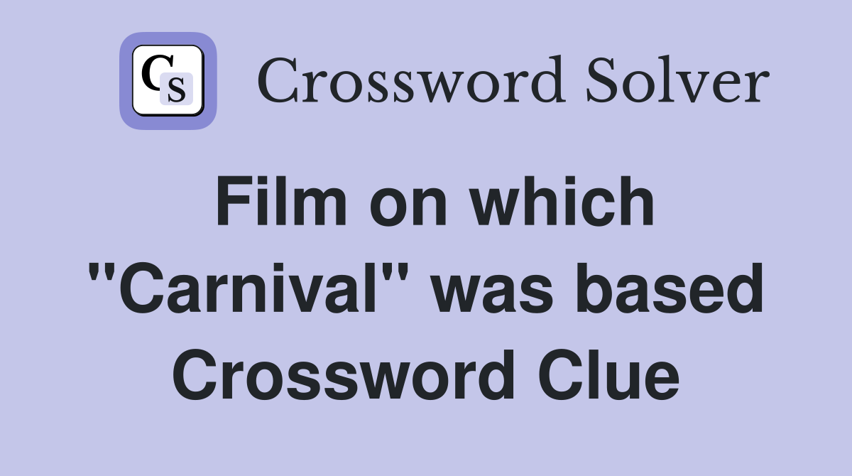 Film on which "Carnival" was based Crossword Clue
