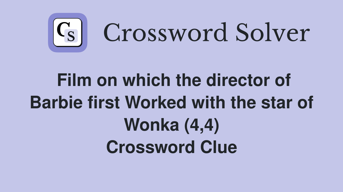 Film on which the director of Barbie first Worked with the star of Wonka (4,4) Crossword Clue
