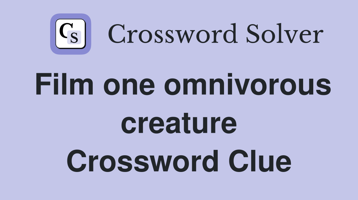 Film one omnivorous creature Crossword Clue