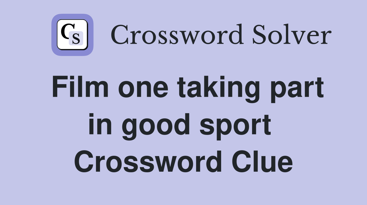 Film one taking part in good sport  Crossword Clue