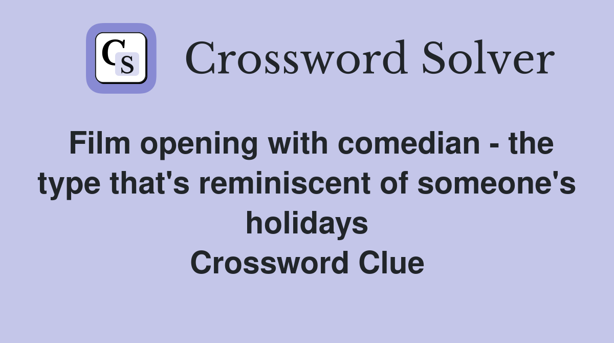 Film opening with comedian - the type that's reminiscent of someone's holidays Crossword Clue