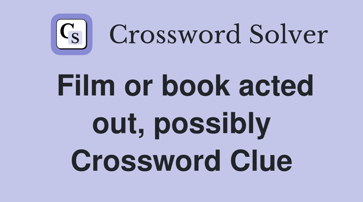 Film or book acted out, possibly Crossword Clue