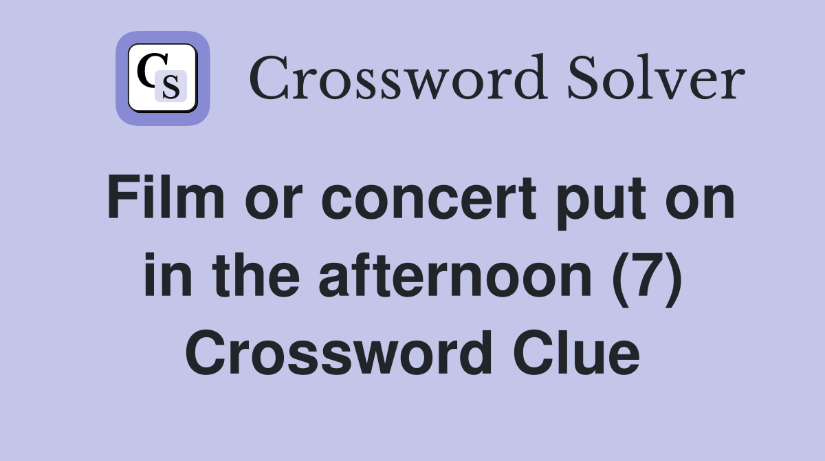 Film or concert put on in the afternoon (7) Crossword Clue