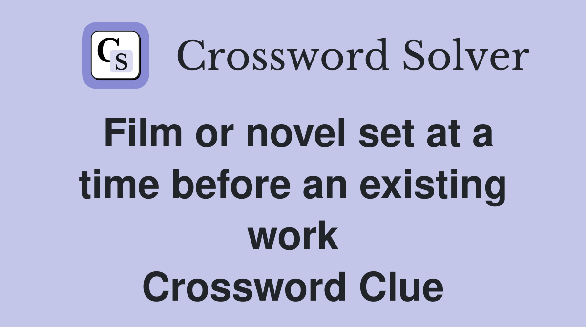 Film or novel set at a time before an existing work Crossword Clue