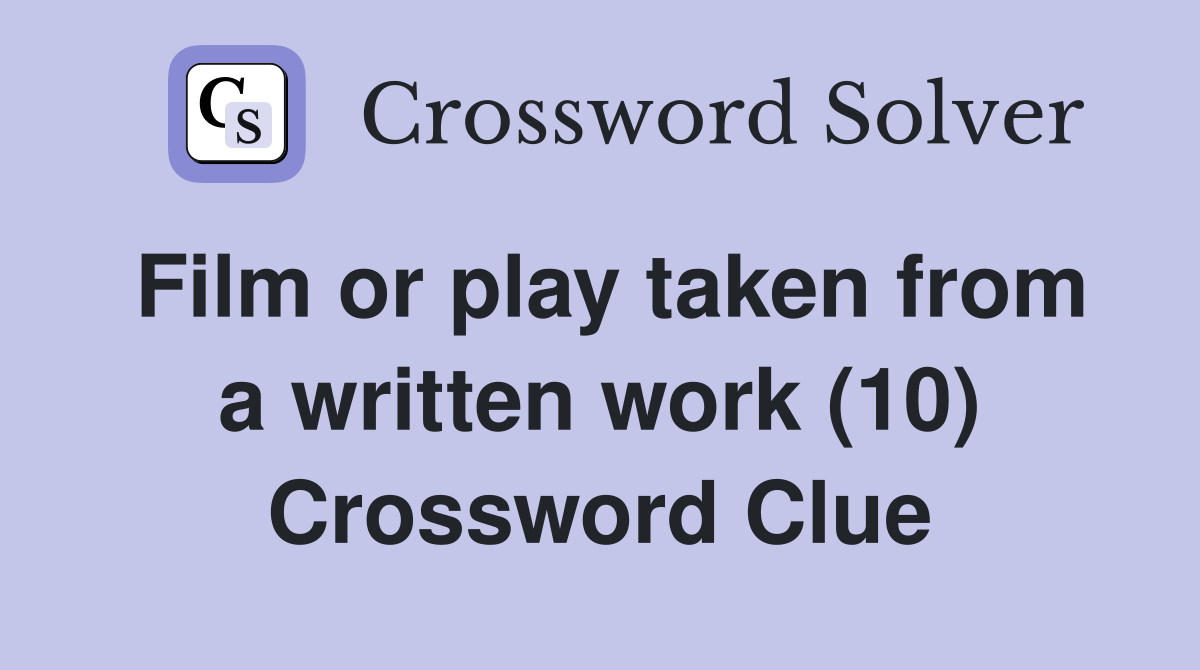 Film or play taken from a written work (10) Crossword Clue