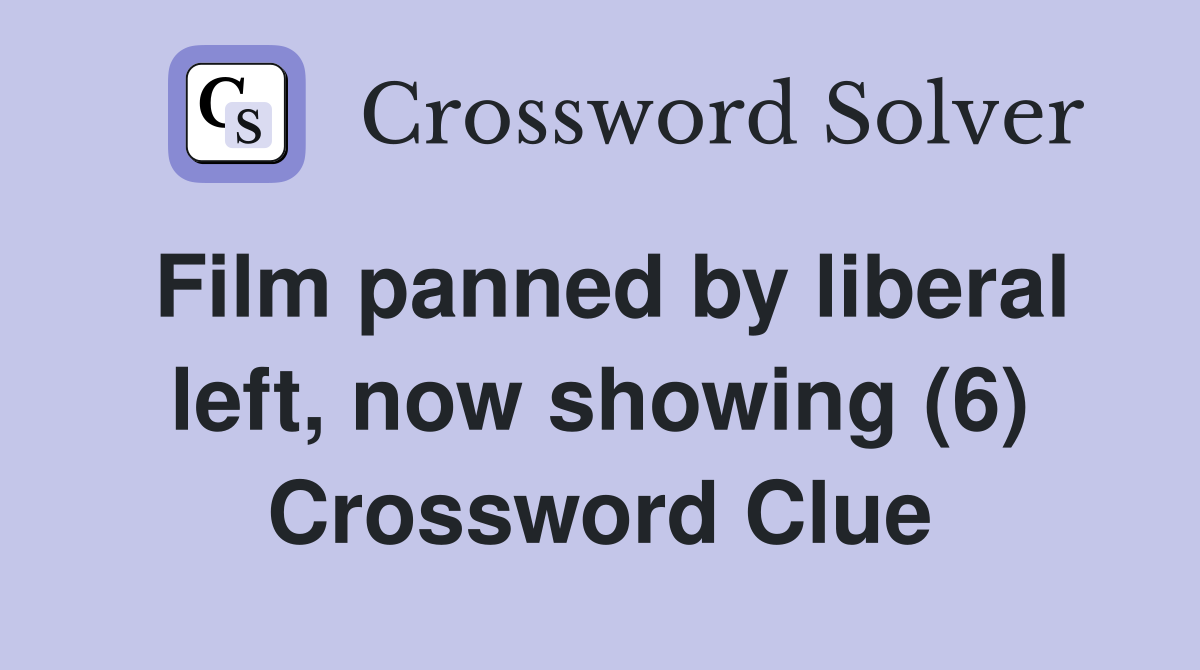 Film panned by liberal left, now showing (6) Crossword Clue